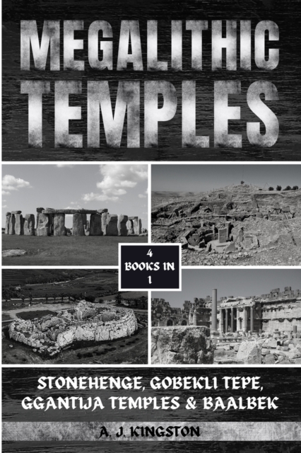 Megalithic Temples: Stonehenge, Gobekli Tepe, Ggantija Temples & Baalbek - A. J. Kingston