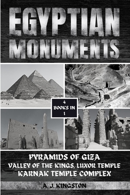 Egyptian Monuments: Pyramids Of Giza, Valley Of The Kings, Luxor Temple, Karnak Temple Complex - A. J. Kingston