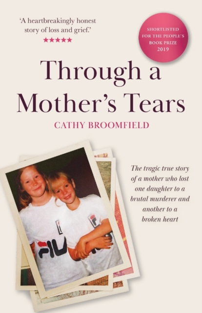 Through a Mother's Tears: The tragic true story of a mother who lost one daughter to a brutal murderer and another to a broken heart - Cathy Broomfield