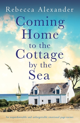 Coming Home to the Cottage by the Sea: An unputdownable and unforgettable emotional page-turner - Rebecca Alexander