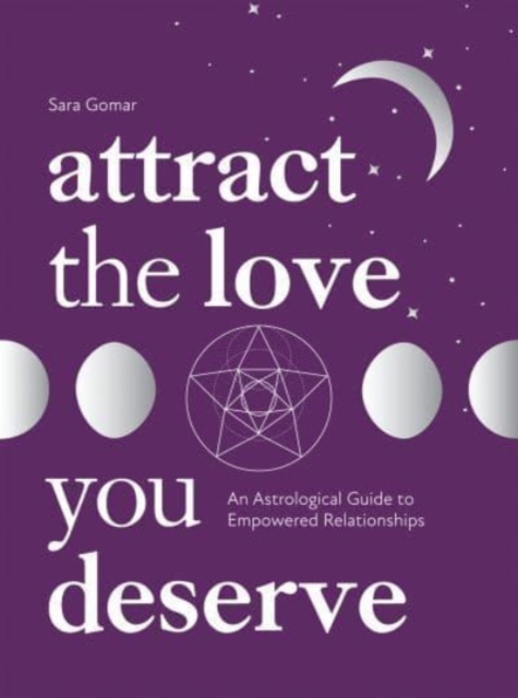 Attract the Love You Deserve: An Astrological Guide to Empowered Relationships - Sara Gomar