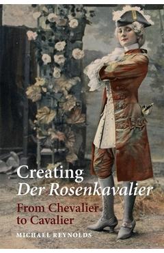 Coperta cărții 'Creating Der Rosenkavalier: From Chevalier to Cavalier - Michael Reynolds'