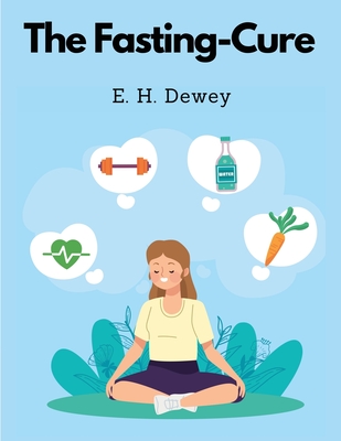 The Fasting-Cure - E H Dewey