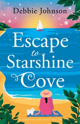 Escape to Starshine Cove: An utterly feel good holiday romance to escape with - Debbie Johnson