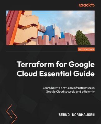 Coperta cărții 'Terraform for Google Cloud Essential Guide: Learn how to provision infrastructure in Google Cloud securely and'