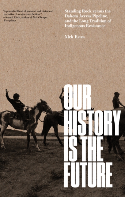 Our History Is the Future: Standing Rock Versus the Dakota Access Pipeline, and the Long Tradition of Indigenous Resistance - Nick Estes
