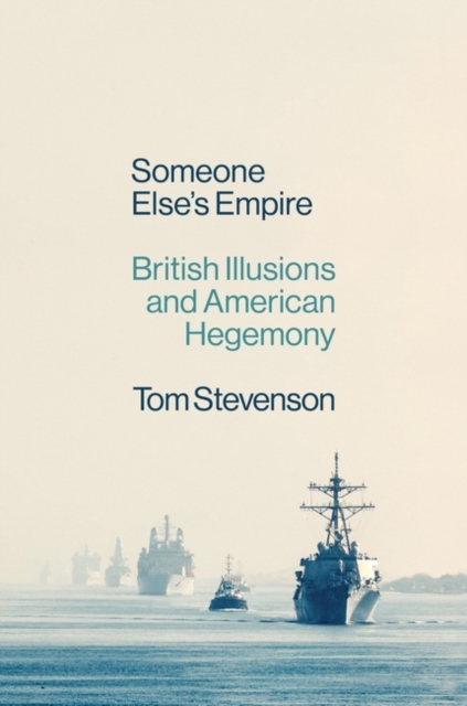 Someone Else's Empire: British Illusions and American Hegemony - Tom Stevenson