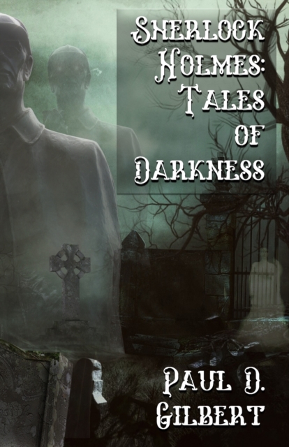 Sherlock Holmes: The Tales of Darkness - Paul D. Gilbert