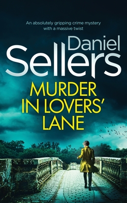 MURDER IN LOVERS' LANE an absolutely gripping crime mystery with a massive twist - Daniel Sellers