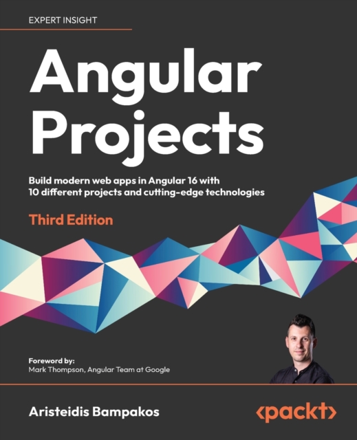Angular Projects - Third Edition: Build modern web apps in Angular 16 with 10 different projects and cutting-edge technologies - Aristeidis Bampakos