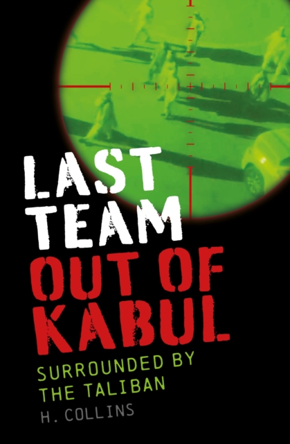 Last Team Out of Kabul: Surrounded by the Taliban - H. Collins