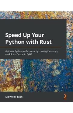 Coperta cărții 'Speed Up Your Python with Rust: Optimize Python performance by creating Python pip modules in Rust with PyO3 - Maxwell'