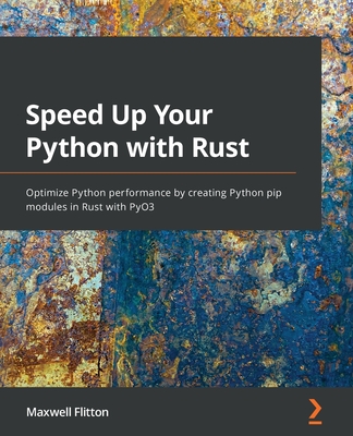 Coperta cărții 'Speed Up Your Python with Rust: Optimize Python performance by creating Python pip modules in Rust with PyO3 - Maxwell'