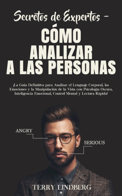 Secretos de Expertos - Cómo Analizar a las Personas: ¡La Guía Definitiva para Analizar el Lenguaje Corporal, las Emociones y la Manipulación de la Vis - Terry Lindberg