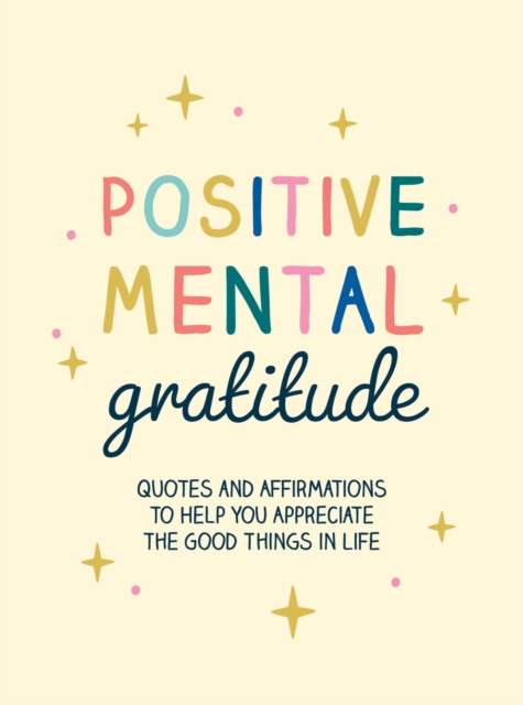 Positive Mental Gratitude: Quotes and Affirmations to Help You Appreciate the Good Things in Life - Summersdale Publishers