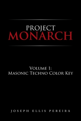 Project Monarch: Volume 1: Masonic Techno Color Key - Joseph Ellis Pereira