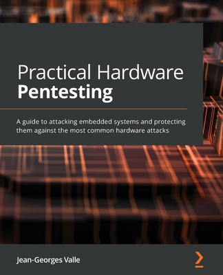 Practical Hardware Pentesting: A guide to attacking embedded systems and protecting them against the most common hardware attacks - Jean-georges Valle
