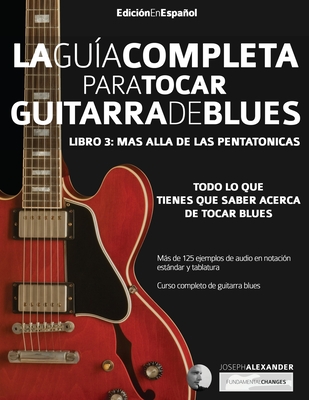 La guía completa para tocar guitarra blues Libro 3: Más allá de las pentatónicas - Joseph Alexander
