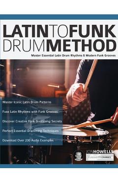 Coperta cărții 'Latin To Funk Drum Method: Master Essential Latin Rhythms and Modern Funk Grooves - Jon Howells'