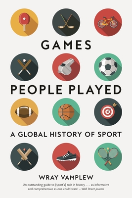 Games People Played: A Global History of Sport - Wray Vamplew