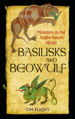 Basilisks and Beowulf: Monsters in the Anglo-Saxon World - Tim Flight