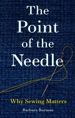 The Point of the Needle: Why Sewing Matters - Barbara Burman
