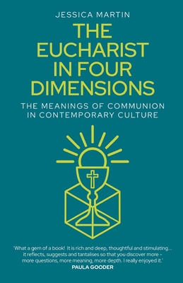 The Eucharist in Four Dimensions: Meaningful Worship in Contemporary Culture - Jessica Martin