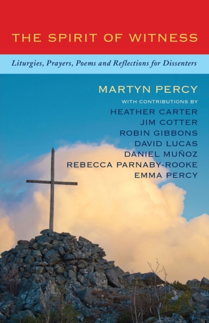 The Spirit of Witness: Liturgies, Prayers, Poems and Reflections for Dissenters - Martyn Percy