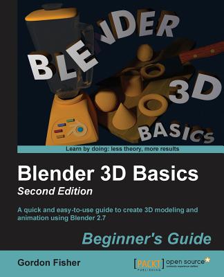 Blender 3D Basics - Second Edition: A quick and easy-to-use guide to create 3D modeling and animation using Blender 2.7 - Gordon Fisher