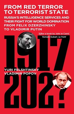 From Red Terror to Mafia State: Russia's Intelligence Services and Their Fight for World Domination from Felix Dzerzhinsky to Vladimir Putin - Yuri Felshtinsky
