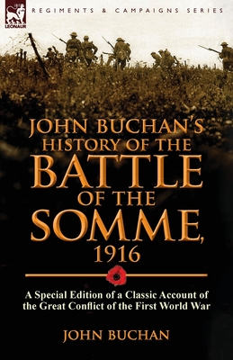 John Buchan's History of the Battle of the Somme, 1916: a Special Edition of a Classic Account of the Great Conflict of the First World War - John Buchan