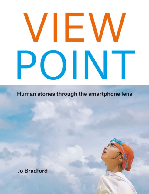 View Point: Human Stories Through the Smartphone Lens - Jo Bradford