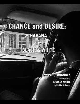 Chance and Desire: Havana in Black & White - T. K. Hernández
