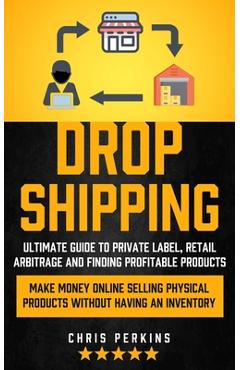 Coperta cărții 'Dropshipping: Ultimate Guide to Private Label, Retail Arbitrage and finding Profitable Products (Make Money Online'