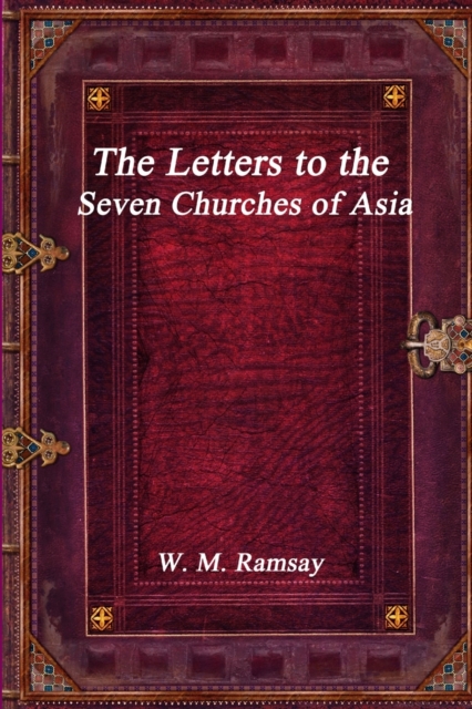 The Letters to the Seven Churches of Asia - W. M. Ramsay