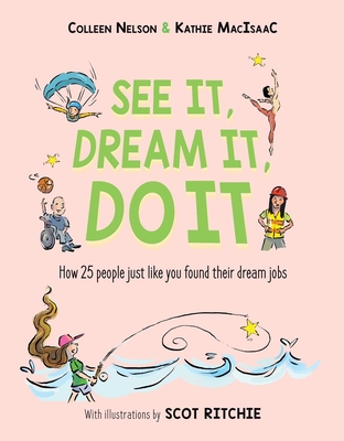 See It, Dream It, Do It: How 25 People Just Like You Found Their Dream Jobs - Colleen Nelson