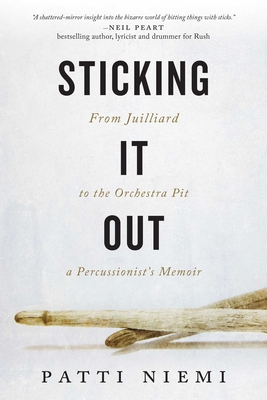 Sticking It Out: From Juilliard to the Orchestra Pit, a Percussionist's Memoir - Patti Niemi