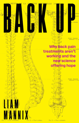 Back Up: Why back pain treatments aren't working and the new science offering hope - Liam Mannix