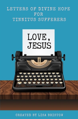 Love, Jesus: Letters of Divine Hope for Tinnitus Sufferers - Lisa Bristow