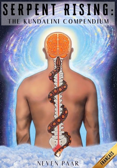 Serpent Rising: The Kundalini Compendium: L'Ensemble de Travaux le Plus Complet au Monde sur le Potentiel Énergétique Humain - Aewia Huillet