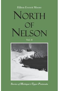 Coperta cărții 'North of Nelson: Stories of Michigan's Upper Peninsula - Volume 2 - Hilton Everett Moore'