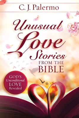 Unusual Love Stories from the Bible: God's Unconditional Love Revealed - Cheryl Palermo