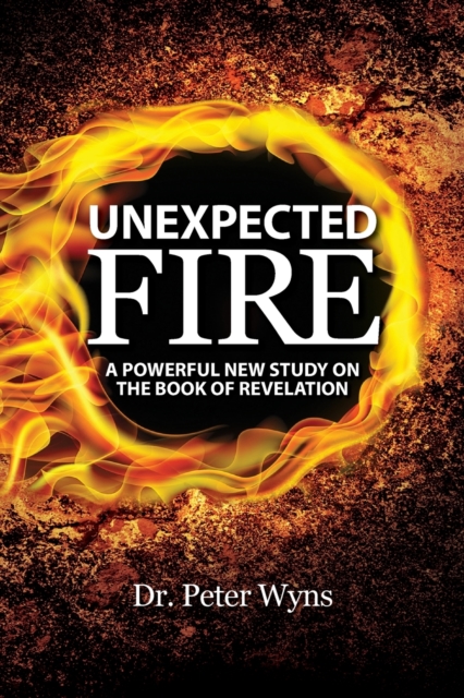 Unexpected Fire: A Powerful New Study on the Book of Revelation - Peter Wyns