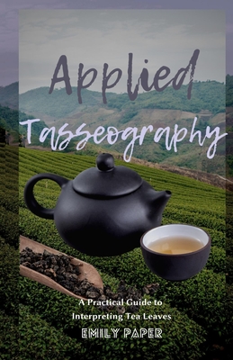 Applied Tasseography: A Practical Guide to Interpreting Tea Leaves - Emily Paper