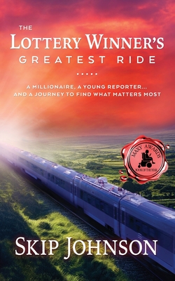 The Lottery Winner's Greatest Ride: A Millionaire, A Young Reporter . . . And A Journey To Find What Matters Most - Skip Johnson