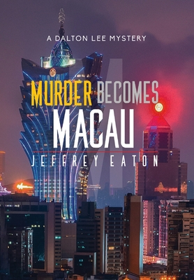 Murder Becomes Macau: A Dalton Lee Mystery - Jeffrey Eaton