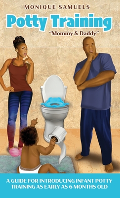 Potty Training Mommy & Daddy: A Guide For Introducing Infant Potty Training As Early As 6 Months Old - Monique Samuels