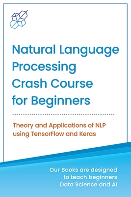 Coperta cărții 'Natural Language Processing Crash Course for Beginners: Theory and Applications of NLP using TensorFlow 2.0 and Keras -'