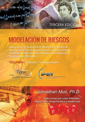 Modelación de Riesgos (Volumen I, Tercera Edición): Aplicación de la Simulación de Monte Carlo, Análisis de Opciones Reales, Pronóstico Estocástico, O - Johnathan Mun