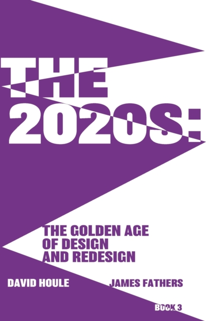 The 2020s: The Golden Age of Design and Redesgin: The Golden Age of Design and Redesign - David Houle